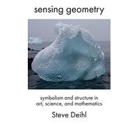 Sensing Geometry: Symbolism and Structure in Art, Science, and Mathematics