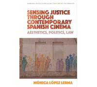 Sensing Justice through Contemporary Spanish Cinema : Aesthetics, Politics, Law