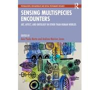 Sensing Multispecies Encounters : Art, Affect, and Ontology in Other-Than-Human Worlds