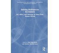 Sensing Multispecies Encounters: Art, Affect, and Ontology in Other-Than-Human Worlds (Postqualitative, New Materialist and Critical Posthumanist Research)