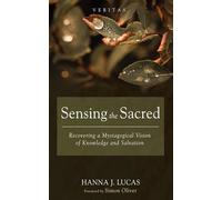 Sensing the Sacred: Recovering a Mystagogical Vision of Knowledge and Salvation (Veritas)