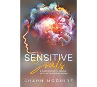 Sensitive Souls, Empaths, Intuitives, and Psychics: A Guide Book for People with Gifts for the World