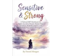 Sensitive & Strong: A Tailored DBT Workbook for Highly Sensitive People: Master Your Emotions, Build Boundaries, and Embrace Your Unique Strengths