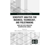 Sensitivity Analysis for Business, Technology, and Policymaking : Made Easy with Simulation Decomposition (SimDec)