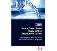 Sensor Fusion Based Plastic Bottles Classification System: Machine vision, signal processing and artificial intelligence techniques