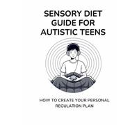 Sensory Diet Guide for Autistic Teens: How to Create Your Personal Regulation Plan (The Neuro-Affirming Thriving Series)