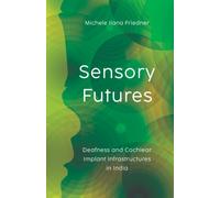 Sensory Futures : Deafness and Cochlear Implant Infrastructures in India