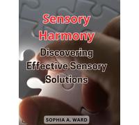 Sensory Harmony: Discovering Effective Sensory Solutions: Empowering Strategies for Individuals Seeking Balance and Comfort in a Sensory-Rich World