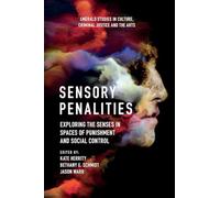 Sensory Penalities: Exploring the Senses in Spaces of Punishment and Social Control (Emerald Studies in Culture, Criminal Justice and The Arts)