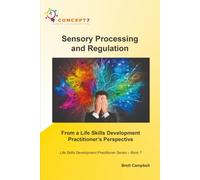 Sensory Processing and Regulation From a Life Skills Development Practitioner’s Perspective: Life Skills Development Practitioner Series - Book 7