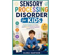 Sensory Processing Disorder for Kids: Practical Strategies for Families, Caregivers, and Educators to Improve Focus, Behavior, Emotional Regulation, and Daily Success