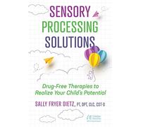 Sensory Processing Solutions: Drug-Free Therapies to Realize Your Child's Potential