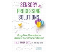 Sensory Processing Solutions : Drug-Free Therapies to Realize Your Child's Potential