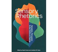Sensory Rhetorics: Sensation, Persuasion, and the Politics of Feeling