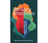 Sensory Rhetorics: Sensation, Persuasion, and the Politics of Feeling