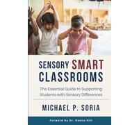 Sensory Smart Classrooms: The Essential Guide to Supporting Students with Sensory Differences