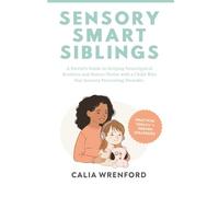 Sensory Smart Siblings A Parent's Guide to Helping Neurotypical Brothers and Sisters Thrive with a Child Who Has Sensory Processing Disorder