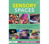 Sensory Spaces : An A-Z of Immersive and Creative Environments to Support Sensory Integration