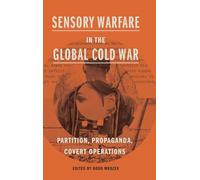 Sensory Warfare in the Global Cold War: Partition, Propaganda, Covert Operations (Perspectives on Sensory History)