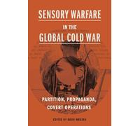 Sensory Warfare in the Global Cold War: Partition, Propaganda, Covert Operations (Perspectives on Sensory History)