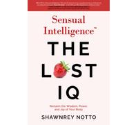 Sensual Intelligence: The Lost IQ: Reclaim the Wisdom, Power, and Joy of Your Body