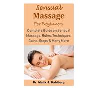 Sensual Massage for Beginners: Complete Guide on Sensual Massage, Rules, Techniques, Gains, Steps & Many More