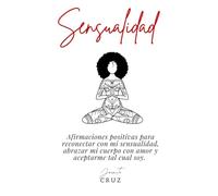 SENSUALIDAD: Afirmaciones positivas para reconectar con mi sensualidad, abrazar mi cuerpo con amor y aceptarme tal cual soy. (SOY VALIOSA)
