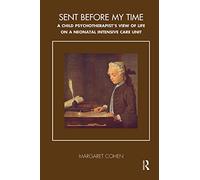 Sent Before My Time: A Child Psychotherapist's View of Life on a Neonatal Intensive Care Unit (Tavistock Clinic Series)