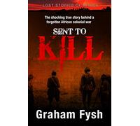 Sent to kill: The shocking true story behind a forgotten African colonial war: Volume 1 (Lost stories of Africa)
