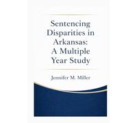 SENTENCING DISPARITIES IN ARKANSAS: A MULTIPLE YEAR STUDY