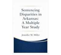 SENTENCING DISPARITIES IN ARKANSAS: A MULTIPLE YEAR STUDY