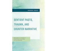 Sentient Pasts, Trauma, and Counter-Narrative: Mapping Memory in the Works of Édouard Glissant, Caryl Phillips, and Tierno Monénembo