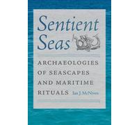 Sentient Seas: Archaeologies of Seascapes and Maritime Rituals (Society and Ecology in Island and Coastal Archaeology)