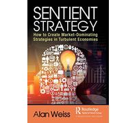 Sentient Strategy: How to Create Market-Dominating Strategies in Turbulent Economies