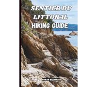 SENTIER DU LITTORAL HIKING GUIDE: Explore France’s Stunning Mediterranean Coastal Trail from Saint-Tropez to Menton - Updated in 2025-2026 Edition (Trek the World: Essential Hiking Guide Series)