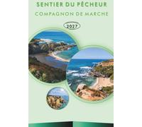 SENTIER DU PÊCHEUR COMPAGNON DE MARCHE 2027: Guide pratique des étapes côtières, cartes de routes, hébergements de village et points d'eau pour la Rota Vicentina au Portugal