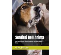 Sentieri Dell Anima: Un Libro Rituale Amorevole Per Lessere Umano E Il Cane