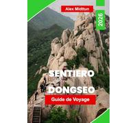 Sentiero Dongseo Guide de voyage 2026: Explorez des sentiers côtiers pittoresques, des vues sur la montagne, des arrêts culturels, des aventures en ... pratiques pour votre voyage en Corée du Sud