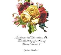 Sentimental Education; Or, The History of a Young Man. Volume 1