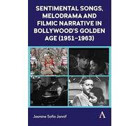 Sentimental Songs, Melodrama and Filmic Narrative in Bollywood’s Golden Age (1951-1963): 1 (Anthem Film and Culture, 1)