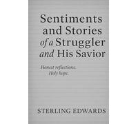 Sentiments and Stories of a Struggler and His Savior: 30 Stories of Honest Reflection and Holy Hope