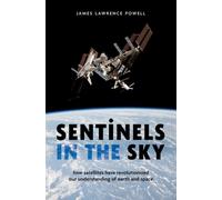 Sentinels in the Sky : How Satellites Have Revolutionized Our Understanding of Earth and Space