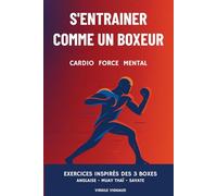 S'ENTRAINER COMME UN BOXEUR "cardio, force, mental": Exercices inspirés des 3 boxes (Les piliers des 3 boxes (anglaise, muay thaï, savate) pour tous.)