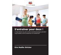 S'entraîner pour deux !: L'importance du sport et de l'activité physique pendant la grossesse, entre prévention et traitement
