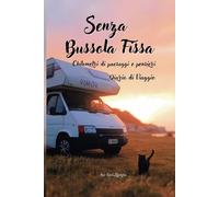 Senza bussola fissa - Chilometri di paesaggi e pensieri - Diario di Viaggio: Dalla Routine all’Avventura: Riflessioni di Autoscoperta per Vivere Senza Limiti e Prendere il Controllo della Tua Vita