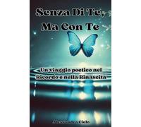 Senza Di Te, Ma Con Te: Un viaggio poetico nel Ricordo e nella Rinascita