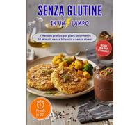 Senza Glutine in un Lampo: Il Metodo del Vasetto per Cucinare Sano e Veloce Senza Bilancia. Ricettario Gluten-Free con Farine Naturali e Meal Prep per Celiaci.