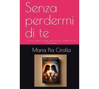 Senza perdermi di te: Tra luce e ombra accade qualcosa che ti cambierà la vita per sempre