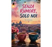 Senza rumore,solo noi: Un romanzo d'amore