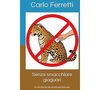 Senza smacchiare giaguari: Il mio diario da uomo pensionato